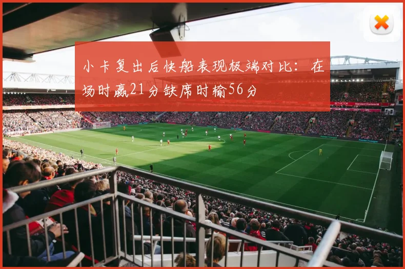 小卡复出后快船表现极端对比:在场时赢21分缺席时输56分
