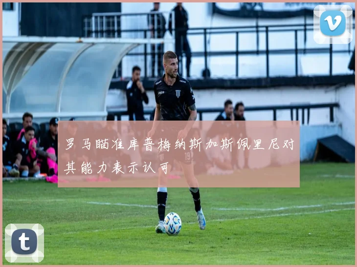 罗马瞄准库普梅纳斯加斯佩里尼对其能力表示认可
